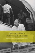 Ireland, Africa and the End of Empire | Kevin O'Sullivan | 