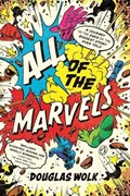 All of the Marvels: A Journey to the Ends of the Biggest Story Ever Told | Douglas Wolk | 