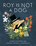 Roy Is Not A Dog | Esme Shapiro ; Daniel Newell Kaufman | 