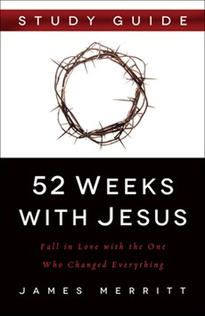 52 Weeks with Jesus: Fall in Love with the One Who Changed Everything