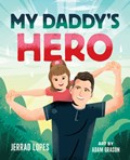 My Daddy's Hero: A Story about Jesus, the Ultimate Hero | Jerrad Lopes | 