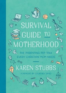 Survival Guide to Motherhood: The Parenting Pep Talk Every Christian Mom Needs