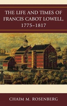 The Life and Times of Francis Cabot Lowell, 1775-1817