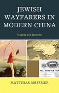 Jewish Wayfarers in Modern China | Matthias Messmer | 