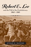 Robert E. Lee and the Fall of the Confederacy, 1863-1865 | Ethan S. Rafuse | 