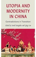 Utopia and Modernity in China | DAVID (GOLDSMITHS,  University of London) Margolies ; Qing (University of Durham) Cao | 