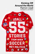 Kicking Off Around the World: 55 Stories from When Soccer Met Politics | Ramon Usall | 