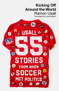 Kicking Off Around the World: 55 Stories from When Soccer Met Politics