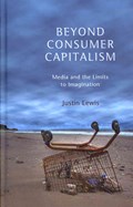 Beyond Consumer Capitalism | Justin (Cardiff University) Lewis | 