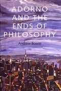 Adorno and the Ends of Philosophy | UniversityofLondon)Bowie Andrew(RoyalHolloway | 