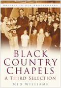 Black Country Chapels: A Third Selection | Ned Williams | 