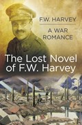 The Lost Novel of F.W. Harvey: A War Romance | F.W. Harvey | 