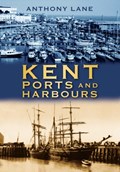 Kent Ports and Harbours | Anthony Lane | 