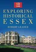 Exploring Historical Essex | Robert Leader | 