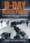 D-Day Beach Force | David Rogers ; Joseph Rogers | 