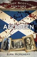 Bloody Scottish History: Aberdeen | Elma McMenemy | 