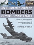 Illustrated Guide to Bombers of World Wars I and Ii: a Complete A-z Directory of Bombers, from Early Attacks of 1914 Through to the Blitz, the Damb | Francis Crosby | 