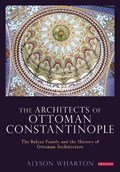 The Architects of Ottoman Constantinople | Alyson Wharton | 