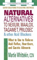 Natural Alternatives to Nexium, Maalox, Tagamet, Prilosec & Other Acid Blockers | Martie (Martie Whittekin) Whittekin | 