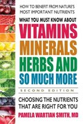What You Must Know About Vitamins, Minerals, Herbs and So Much More | Pamela Wartian (Pamela Wartian Smith) Smith | 