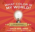 What Color Is My World?: The Lost History of African-American Inventors | Kareem Abdul-Jabbar | 