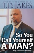 So You Call Yourself a Man? - A Devotional for Ordinary Men with Extraordinary Potential | T.d. Jakes | 