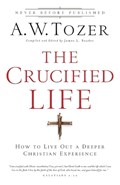 The Crucified Life – How To Live Out A Deeper Christian Experience | A.w. Tozer ; James L. Snyder | 