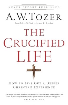 The Crucified Life – How To Live Out A Deeper Christian Experience
