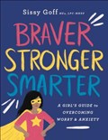 Braver, Stronger, Smarter – A Girl`s Guide to Overcoming Worry and Anxiety | Sissy Goff ; Alena Pitts | 