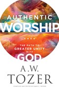 Authentic Worship – The Path to Greater Unity with God | A.w. Tozer ; James L. Snyder | 