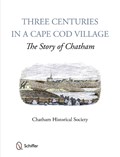 Three Centuries in a Cape Cod Village | Chatham Historical Society | 