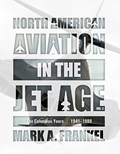 North American Aviation in the Jet Age, Vol. 2 | Mark A. Frankel | 