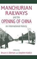 Manchurian Railways and the Opening of China: An International History | Bruce Elleman ; Stephen Kotkin | 