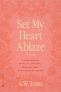 Set My Heart Ablaze (for Women) | A W Tozer | 