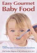 Easy Gourmet Baby Food | Jordan Wagman ; Jill Hillhouse | 