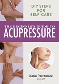 Beginner's Guide to Acupressure: DIY Steps for Self-Care | Karin Parramore | 
