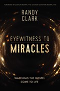 Eyewitness to Miracles | Randy Clark | 