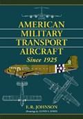 American Military Transport Aircraft since 1925 | E. R. Johnson | 