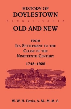 History of Doylestown, Old and New, from its settlement to the close of the Nineteenth Century, 1745-1900