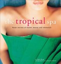 The Tropical Spa: Asian Secrets of Health, Beauty and Relaxation | Sophie Benge | 