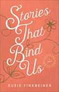 Stories That Bind Us – A Novel | Susie Finkbeiner | 