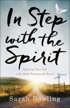 In Step with the Spirit - Infusing Your Life with God`s Presence and Power