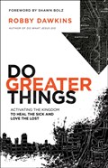Do Greater Things - Activating the Kingdom to Heal the Sick and Love the Lost | Robby Dawkins ; Shawn Bolz | 