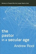 The Pastor in a Secular Age | Andrew Root | 