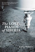 LOST PIANOS OF SIBERIA | Sophy Roberts | 