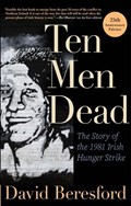 Ten Men Dead: The Story of the 1981 Irish Hunger Strike | BERESFORD, David | 