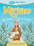 Miriam: Becoming a Girl of Courage -- True Girl Bible Study | Dannah Gresh | 