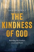 The Kindness of God: Beholding His Goodness in a Cruel World | Nate Pickowicz | 