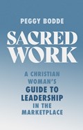 Sacred Work: A Christian Woman's Guide to Leadership in the Marketplace | Peggy Bodde | 