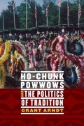 Ho-Chunk Powwows and the Politics of Tradition | Grant Arndt | 
